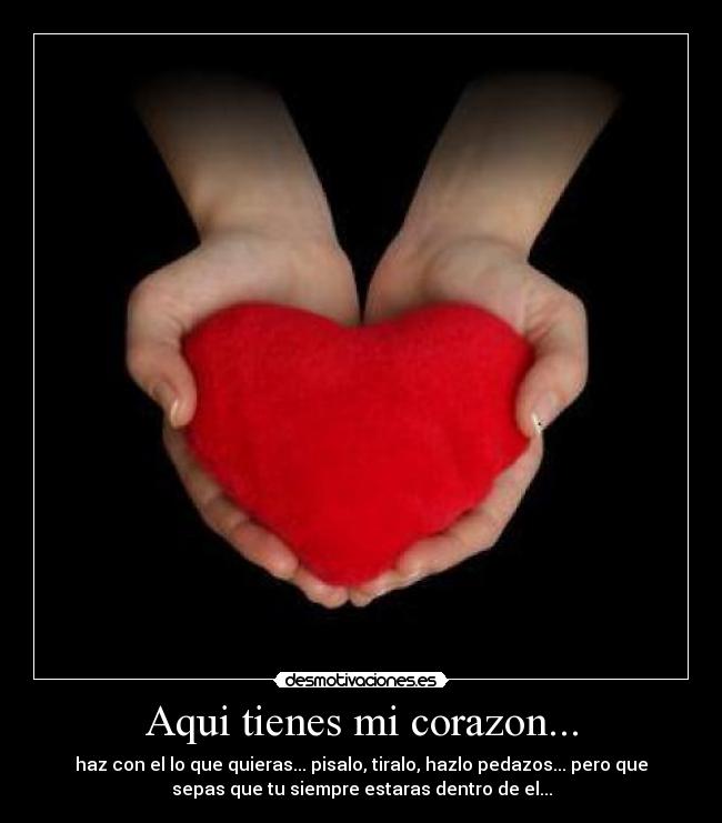 Aqui tienes mi corazon... -