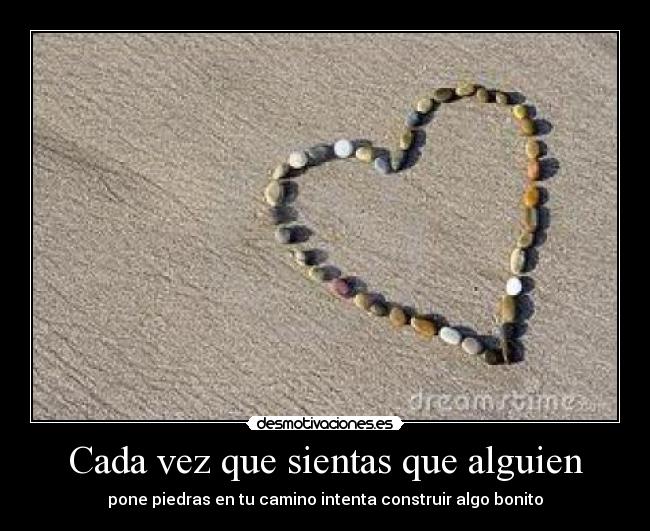 Cada vez que sientas que alguien - pone piedras en tu camino intenta construir algo bonito