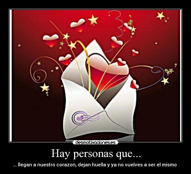 Hay personas que... - ... llegan a nuestro corazon, dejan huella y ya no vuelves a ser el mismo ♥