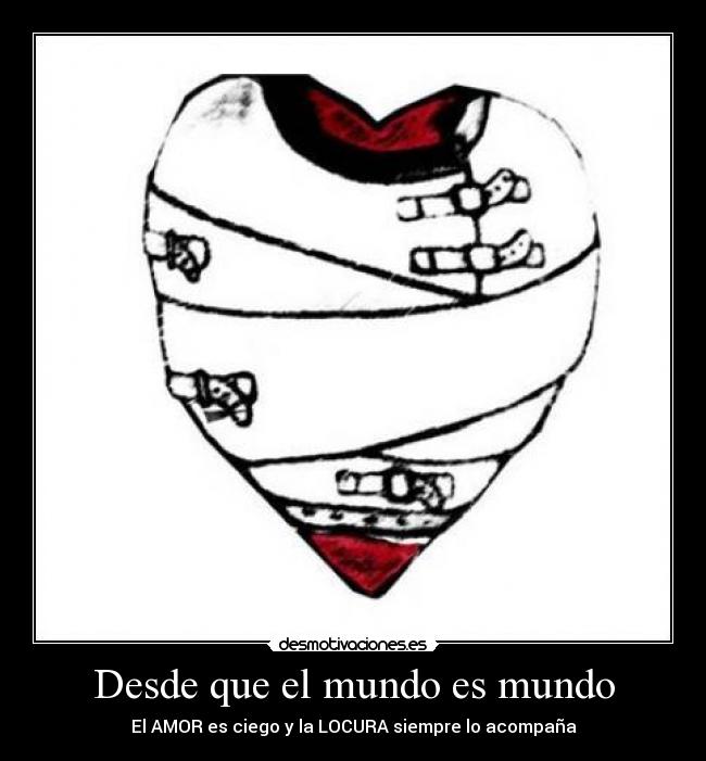 Desde que el mundo es mundo - El AMOR es ciego y la LOCURA siempre lo acompaña