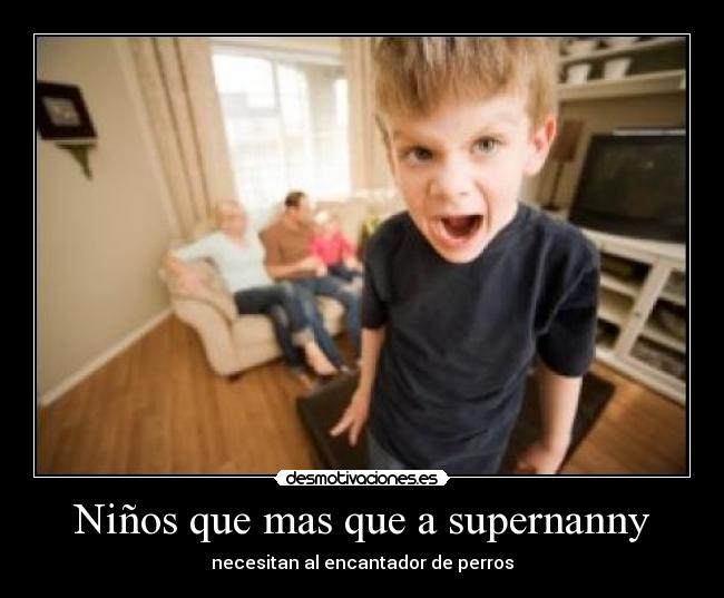 Niños que mas que a supernanny - necesitan al encantador de perros