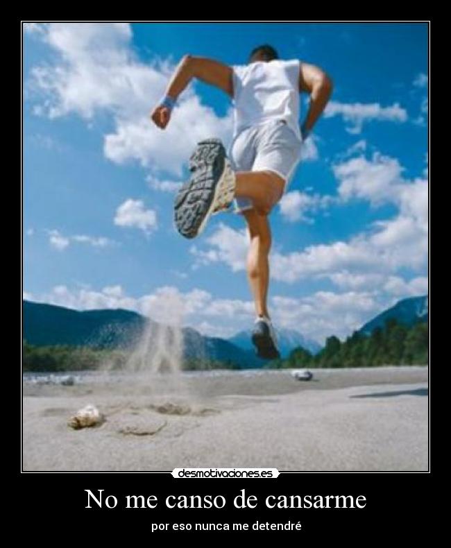 No me canso de cansarme - por eso nunca me detendré