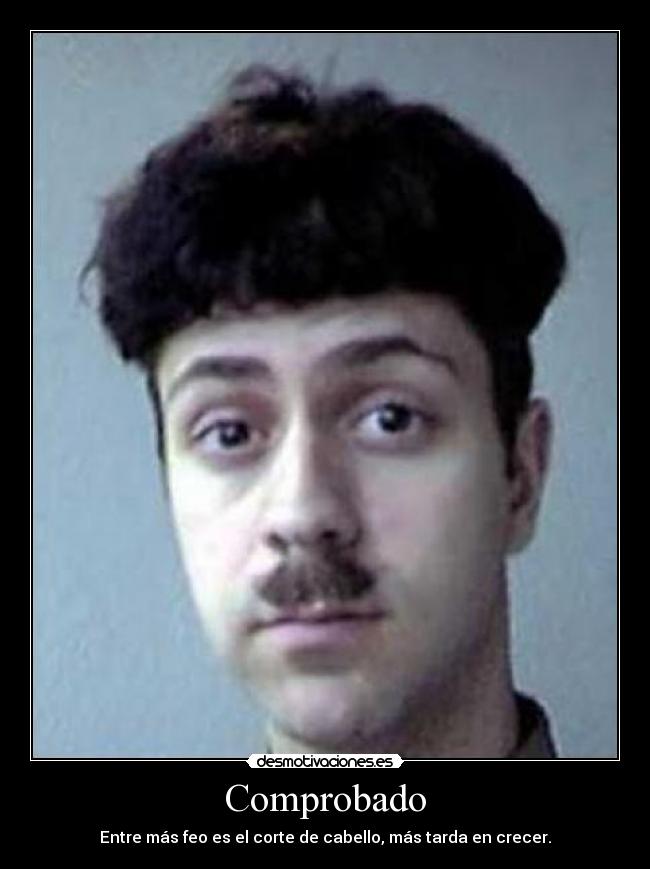 Comprobado - Entre más feo es el corte de cabello, más tarda en crecer.