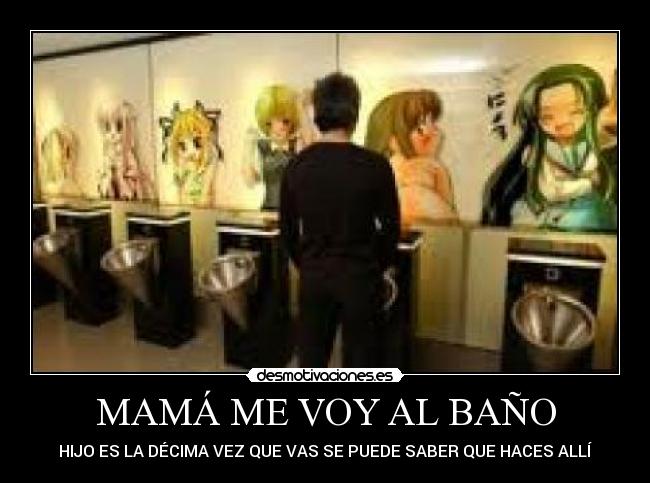 MAMÁ ME VOY AL BAÑO - HIJO ES LA DÉCIMA VEZ QUE VAS SE PUEDE SABER QUE HACES ALLÍ