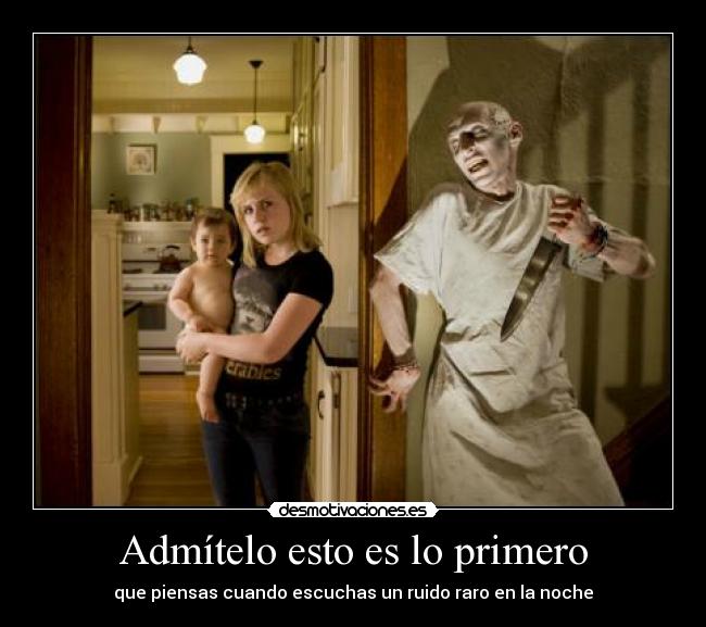 Admítelo esto es lo primero - que piensas cuando escuchas un ruido raro en la noche