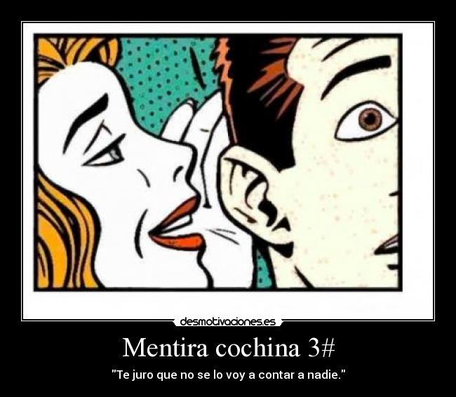 Mentira cochina 3# - Te juro que no se lo voy a contar a nadie.