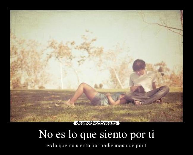 No es lo que siento por ti - es lo que no siento por nadie más que por ti