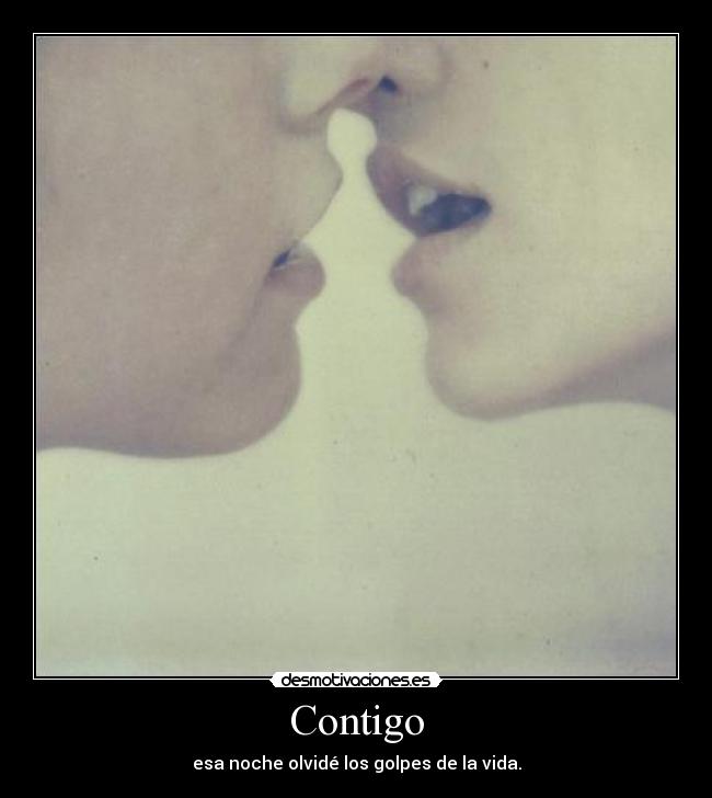 Contigo - esa noche olvidé los golpes de la vida.