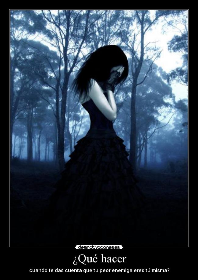 ¿Qué hacer - cuando te das cuenta que tu peor enemiga eres tú misma?