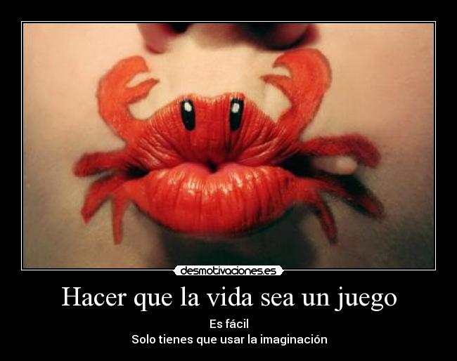 Hacer que la vida sea un juego - Es fácil
Solo tienes que usar la imaginación