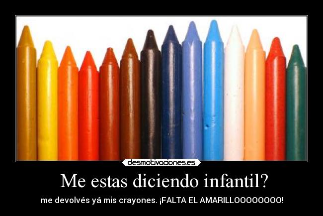  Me estas diciendo infantil? - 