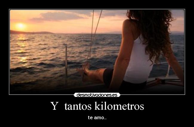 Y  tantos kilometros - te amo..