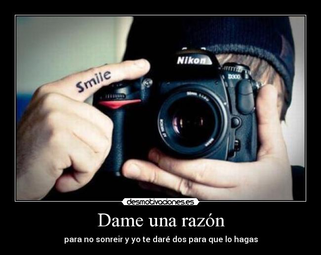 Dame una razón - para no sonreir y yo te daré dos para que lo hagas