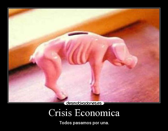 Crisis Economica - Todos pasamos por una.