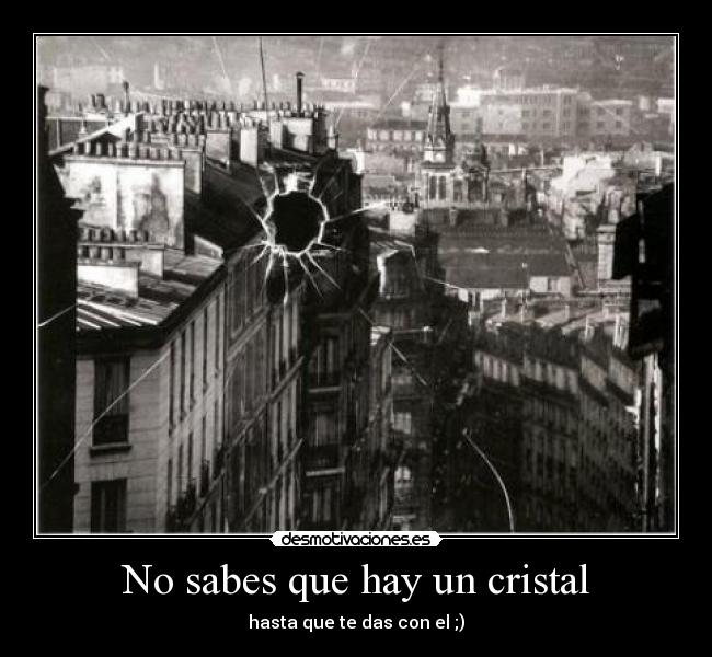 No sabes que hay un cristal - hasta que te das con el ;)