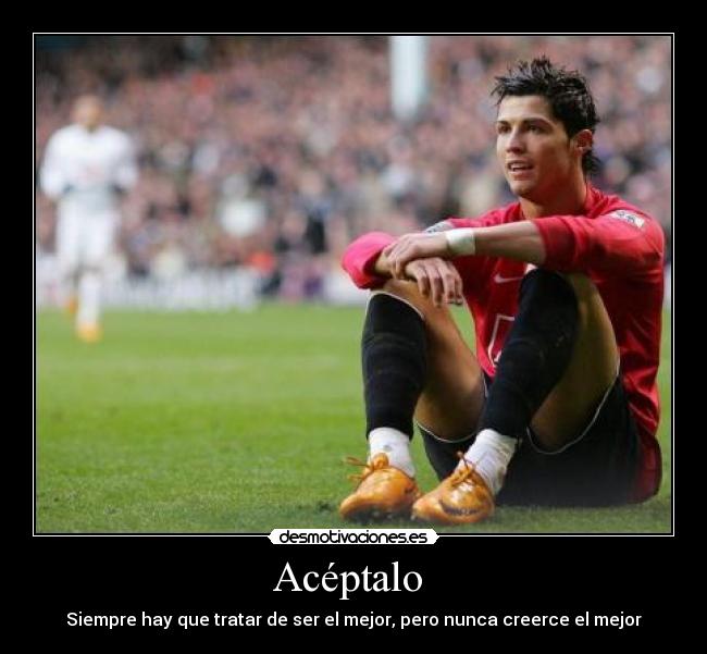 Acéptalo - Siempre hay que tratar de ser el mejor, pero nunca creerce el mejor