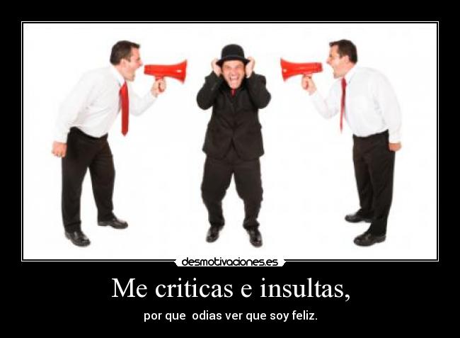 Me criticas e insultas, - 