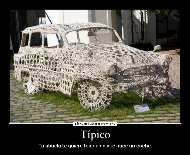 Típico - Tu abuela te quiere tejer algo y te hace un coche.