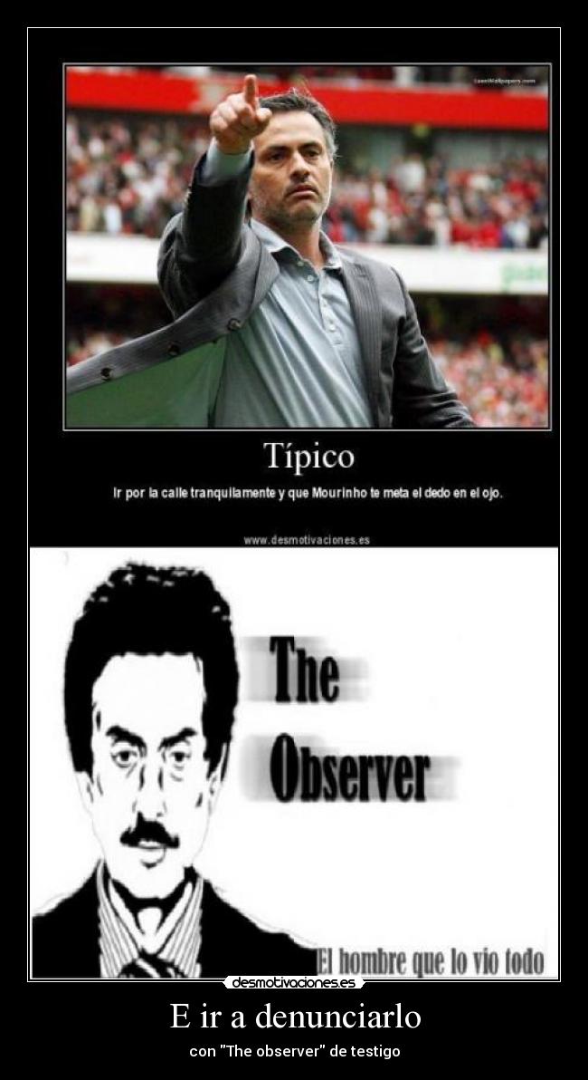 E ir a denunciarlo - con The observer de testigo