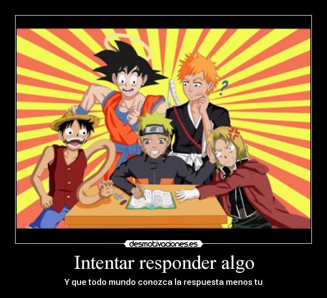 Intentar responder algo - Y que todo mundo conozca la respuesta menos tu