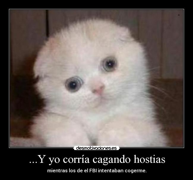 ...Y yo corría cagando hostias -