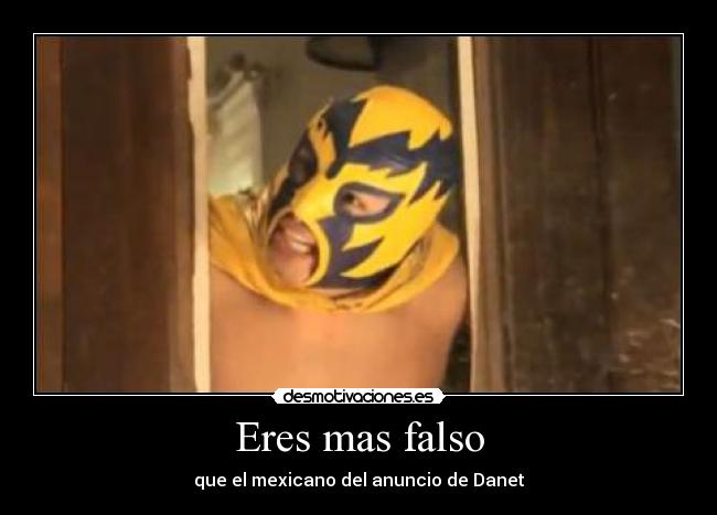 Eres mas falso -