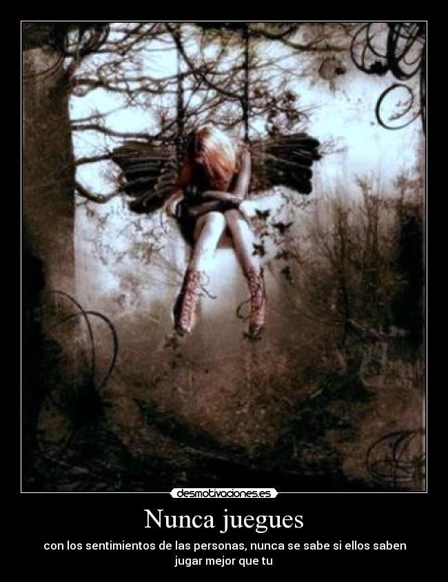 Nunca juegues - con los sentimientos de las personas, nunca se sabe si ellos saben jugar mejor que tu