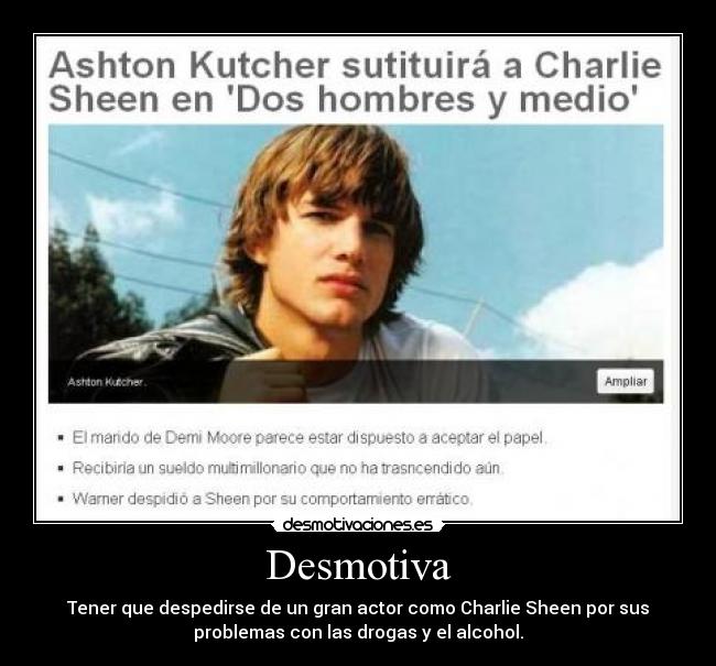 Desmotiva - Tener que despedirse de un gran actor como Charlie Sheen por sus
problemas con las drogas y el alcohol.