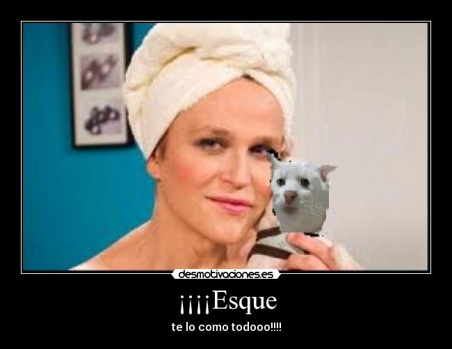 ¡¡¡¡Esque - te lo como todooo!!!!