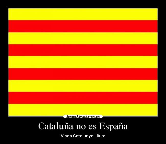 Cataluña no es España - Visca Catalunya Lliure