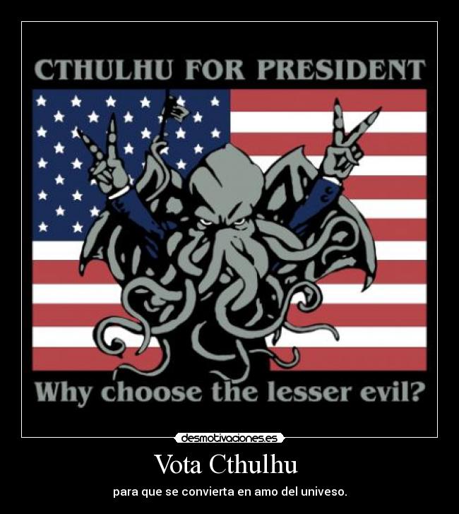 Vota Cthulhu  - para que se convierta en amo del univeso.