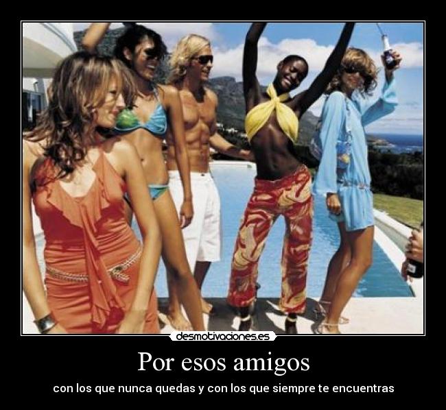 Por esos amigos - con los que nunca quedas y con los que siempre te encuentras