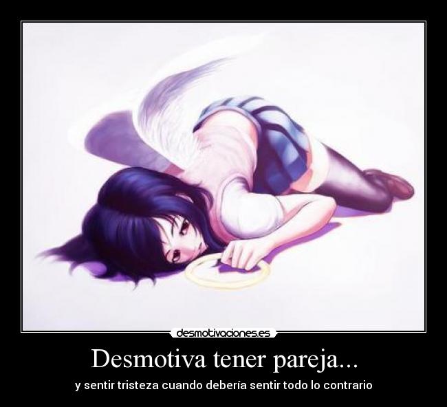 Desmotiva tener pareja... - y sentir tristeza cuando debería sentir todo lo contrario