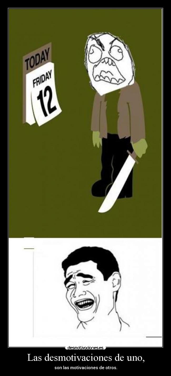 Las desmotivaciones de uno, - son las motivaciones de otros.