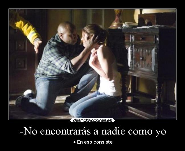 -No encontrarás a nadie como yo - + En eso consiste