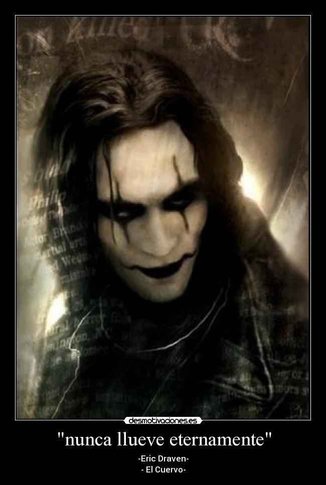 nunca llueve eternamente - -Eric Draven-
- El Cuervo-