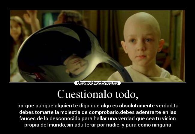 Cuestionalo todo, -