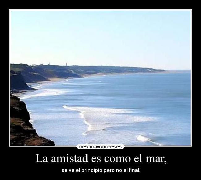 La amistad es como el mar, -