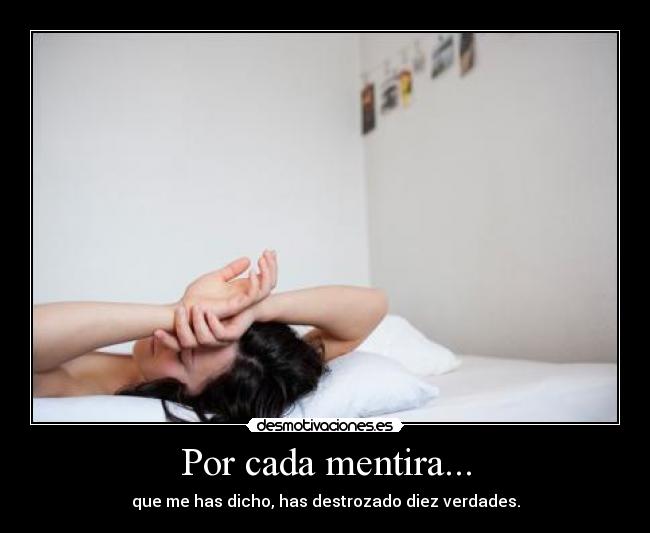 Por cada mentira... - que me has dicho, has destrozado diez verdades.