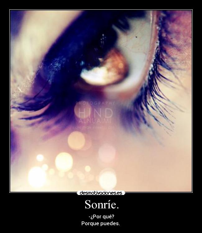 Sonríe. - -¿Por qué?
Porque puedes.