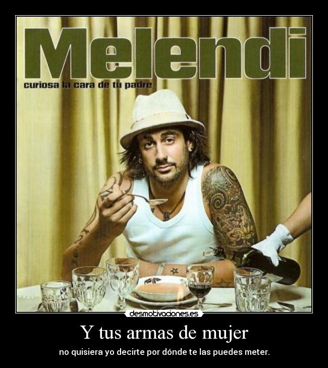 Y tus armas de mujer -