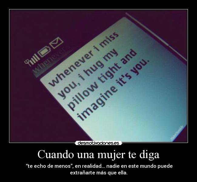 Cuando una mujer te diga -  “te echo de menos”, en realidad... nadie en este mundo puede extrañarte más que ella.