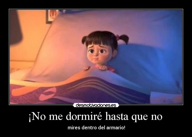 ¡No me dormiré hasta que no -