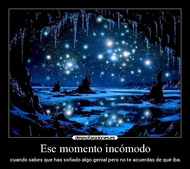 Ese momento incómodo - cuando sabes que has soñado algo genial pero no te acuerdas de qué iba.