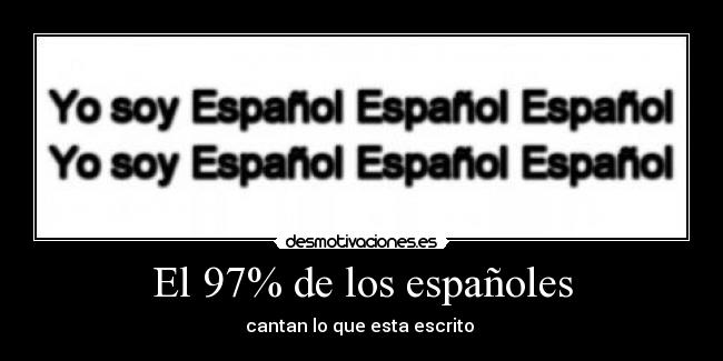 El 97% de los españoles - cantan lo que esta escrito