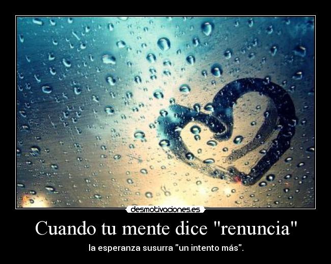 Cuando tu mente dice renuncia - la esperanza susurra un intento más.