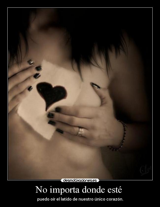 No importa donde esté - puedo oír el latido de nuestro único corazón.