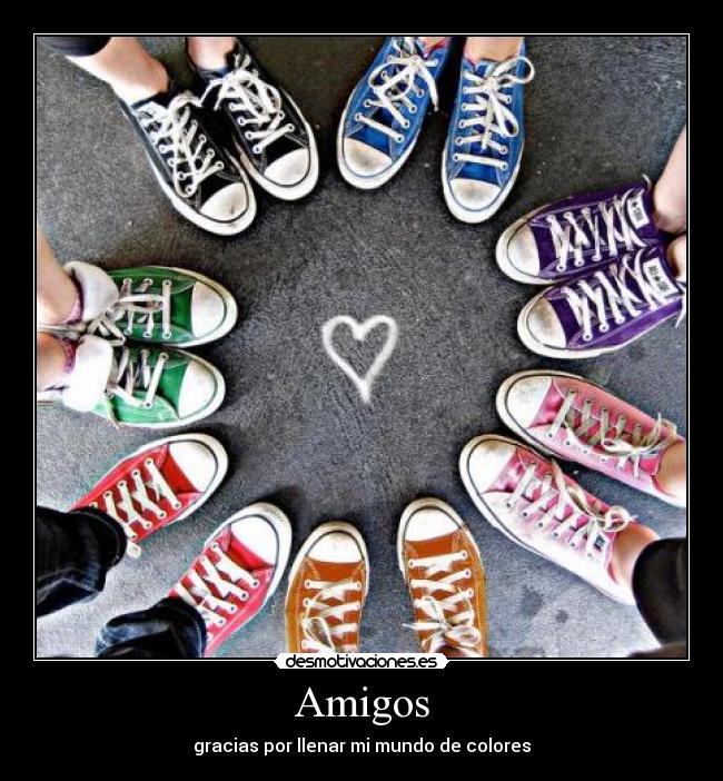 Amigos - gracias por llenar mi mundo de colores