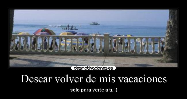 Desear volver de mis vacaciones - 