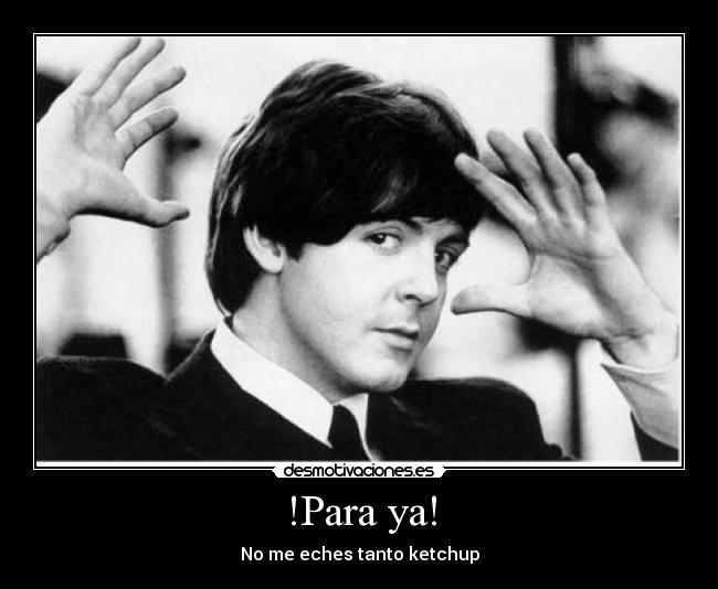 !Para ya! - No me eches tanto ketchup